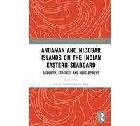 Andaman and Nicobar Islands on the Indian Eastern Seaboard : Security, Strategy and Development