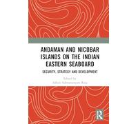 Andaman and Nicobar Islands on the Indian Eastern Seaboard: Security, Strategy, and Development
