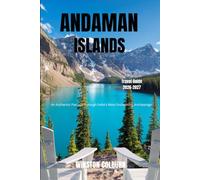 Andaman Islands Travel Guide 2026-2027: An Authentic Passage Through India’s Most Enchanting Archipelago