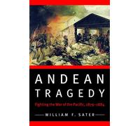 Andean Tragedy: Fighting the War of the Pacific, 1879-1884 (Studies in War, Society, and the Military)