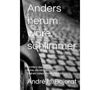 Anders herum wäre schlimmer: Ein Herz, das stehen blieb. Beine, die nicht mehr gingen. Und ein Leben, das weitergeht.