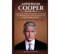 ANDERSON COOPER BIOGRAPHY: Inside the Life, Private Loss, and Legacy of a Journalist to his Relentless Pursuit of Truth, Compassion, and Stories That Shape Our World
