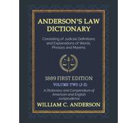 Anderson's Law Dictionary - 1889 First Edition (VOLUME TWO) - A Dictionary of Law Consisting of Judicial Definitions and Explanations of Words, Phrases and Maxims