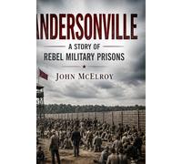 Andersonville: A Story of Rebel Military Prisons