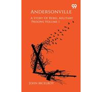 Andersonville A Story Of Rebel Military Prisons Volume 1
