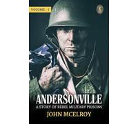 Andersonville: A Story of Rebel Military Prisons - Volume 1 (EditionFirst)