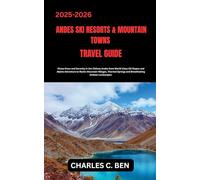 ANDES SKI RESORTS & MOUNTAIN TOWNS TRAVEL GUIDE: Chase Snow and Serenity in the Chilean Andes from World-Class Ski Slopes and Alpine Adventure to ... Springs and Breathtaking Andean Landscapes.