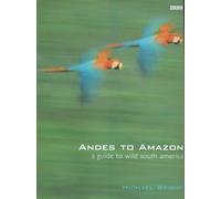 Andes to Amazon: A Guide to Wild South America