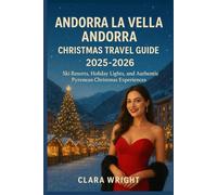 Andorra la Vella Andorra Christmas Travel Guide 2025-2026: Ski Resorts, Holiday Lights, and Authentic Pyrenean Christmas Experiences (2025-2026 ... Winter Travel guide and Vacation Locations)
