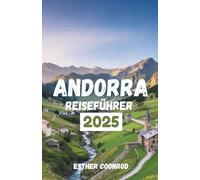 ANDORRA REISEFÜHRER 2025: Entdecken Sie majestätische Berglandschaften, außergewöhnliches Skifahren und kulturelles Erbe im Herzen der Pyrenäen