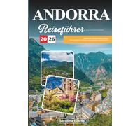 ANDORRA REISEFÜHRER 2026: Entdecken Sie versteckte Schätze, historische Sehenswürdigkeiten, Reisetipps und unvergessliche Urlaubserlebnisse