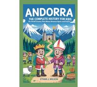 ANDORRA: The Complete History for Kids: The Small Country That Shines Between Spain and France (Collections of Historical Country Books in Europe)