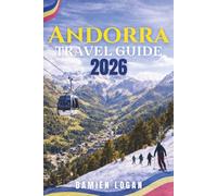 ANDORRA TRAVEL GUIDE 2026: A Practical Journey Through the Pyrenees Principality with Scenic Routes, Hidden Villages, Outdoor Adventures, and Local Experiences.