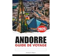 ANDORRE GUIDE DE VOYAGE 2025: Explorez les vallées cachées des Pyrénées, les principales attractions, les destinations incontournables et la riche culture