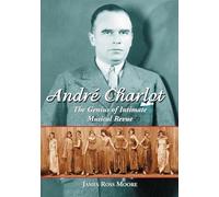Andre Charlot: The Genius of Intimate Musical Revue