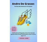 Andre De Grasse: The Boy Who Believed in His Speed: A Motivational Biography About the Olympic Sprinter Who Proved That Dreams Come True for Ages 5-8