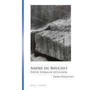 André du Bouchet: Poetic Forms of Attention: 58 (Collection Monographique Rodopi en Littérature Française Contemporaine, 58)