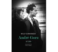 Andre Gorz: A Life (The French List)