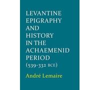 André Lemaire Levantine Epigraphy and History in the Achaemenid Perio (Hardback)