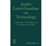 André Leroi-Gourhan on Technology, Evolution, an - A Selection of Texts and Writings from the 1930s to the 1970s: A Selection of Writings from the ... - Cultural Histories of the Material Wo)
