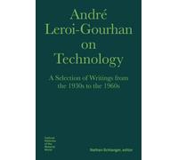 Andre Leroi-Gourhan on Technology, Evolution, an - A Selection of Texts and Writings from the 1930s to the 1970s