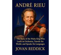 ANDRÉ RIEU: The Story of the Waltz King Who Leads an Orchestra, Travels the World, and Speaks Six Languages