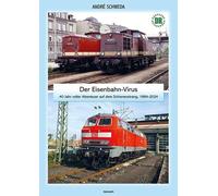 André Sc Der Eisenbahn-Virus: 40 Jahr voller Abenteuer auf dem (Hardback)