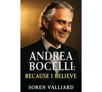 Andrea Bocelli: Because I Believe: The Remarkable Journey of a Tenor Who Transcended Adversity Through Music