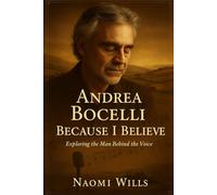 ANDREA BOCELLI: BECAUSE I BELIEVE: The Voice, The Vision, The Vulnerability - Behind the Music and Making of a Global Icon