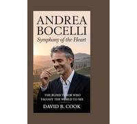 Andrea Bocelli: Symphony of the Heart: The Blind Tenor Who Taught the World to See