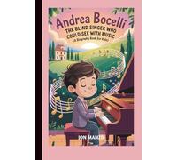 Andrea Bocelli: The Blind Singer Who Could See with Music (A Biography Book for Kids)