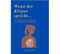 Andrea Eidm&uum WENN DER KÖRPER SPRICHT: Wie Trauma sich in Schmerze (Paperback)