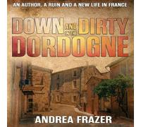 Andrea Frazer Down & Dirty in the Dordogne: An author, a ruin & a new life Andrea Frazer Multicolor