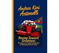 ANDREA KIMI ANTONELLI: Racing Toward Greatness - The Story of a Young Formula Star (A Biography Book for Kids)