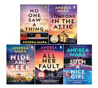 Andrea Mara Collection 5 Books Set (No One Saw a Thing, Someone in the Attic, Hide and S ll Her Fault & Such a Nice Girl)