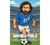 Andrea Pirlo: La storia del ragazzo che ha trasformato il calcio in arte.