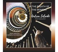 ANDREA SOLANKI - IN THE BREATH OF THE MOMENT: Visual Essays of Contemplative Perception - Artist Portfolio Volume III/ 3 (ART BOOKLET SERIE)