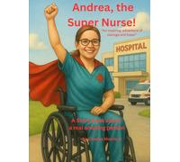 Andrea, the Super Nurse: An inspiring storybook adventure of courage and hope. (Andrea, the Super Nurse Series)
