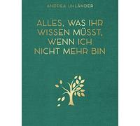 Andrea Uhländer Alles, was ihr wissen müsst, wenn ich nicht mehr bin: (Hardback)