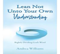 Andrea Williams Lean Not Unto Your Own Understanding: Rightly Dividing God's Word Andrea Williams Multicolor