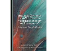 Andreas Gryphius and T.S. Eliot’s “The Dissociation of Sensibility”: Cataclysm, Despair, Healing