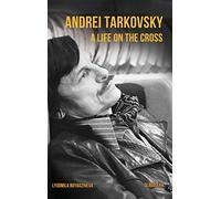 Andrei Tarkovsky: A Life on the Cross