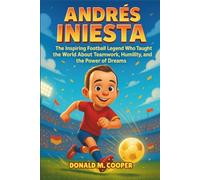 Andres Iniesta Biography: The Inspiring Football Legend Who Taught the World About Teamwork, Humility, and the Power of Dreams