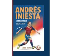 ANDRÉS INIESTA: The Humble Champion Who Changed Soccer Forever - A True Story of Hard Work, Kindness, and Big Dreams for Kids