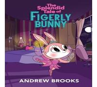 Andrew Brooks The Splendid Tale of Figerly Bunny: a story of dreams come true Andrew Brooks Multicolor