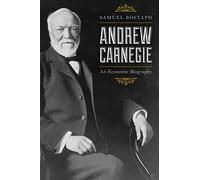 Andrew Carnegie: An Economic Biography