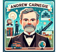 Andrew Carnegie: Illustrated Biography for Children: The Steel King Who Built Libraries