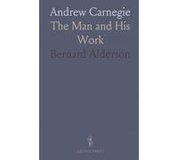 Andrew Carnegie: The Man and His Work