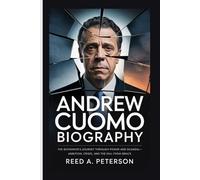 Andrew Cuomo Biography: The Governor’s Journey Through Power and Scandal-Ambition, Crisis, and the Fall from Grace