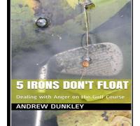 Andrew Dunkley 5 Irons Don't Float: Dealing with Anger on the Golf Course Andrew Dunkley Multicolor
